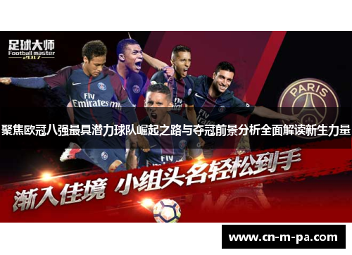 聚焦欧冠八强最具潜力球队崛起之路与夺冠前景分析全面解读新生力量