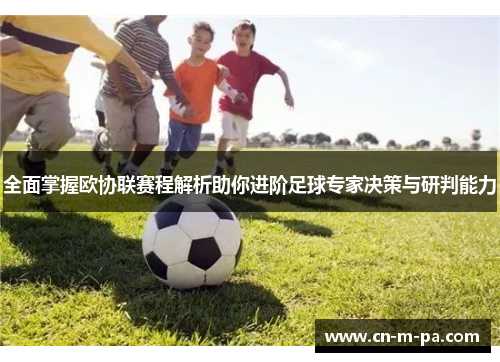 全面掌握欧协联赛程解析助你进阶足球专家决策与研判能力