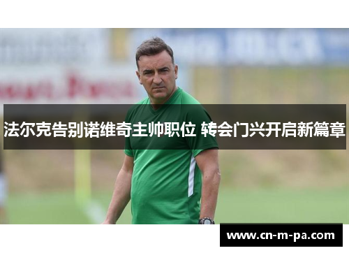 法尔克告别诺维奇主帅职位 转会门兴开启新篇章