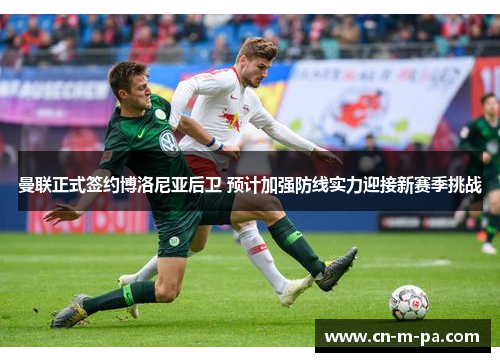 曼联正式签约博洛尼亚后卫 预计加强防线实力迎接新赛季挑战