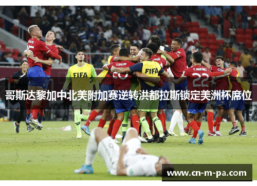 哥斯达黎加中北美附加赛逆转洪都拉斯锁定美洲杯席位